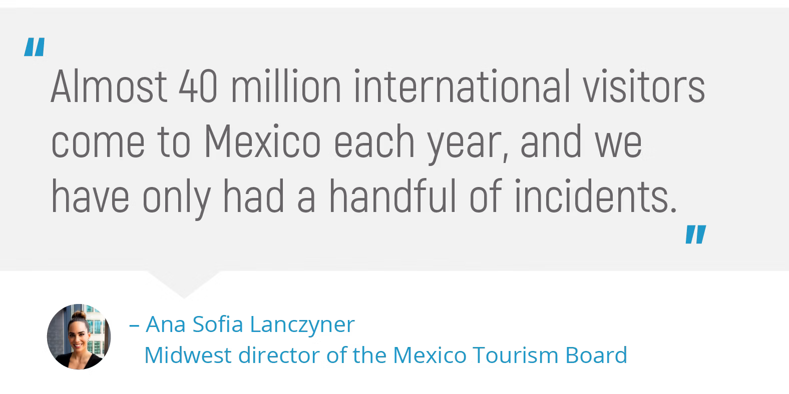 "Almost 40 million international visitors come to Mexico each year, and we have only had a handful of incidents."