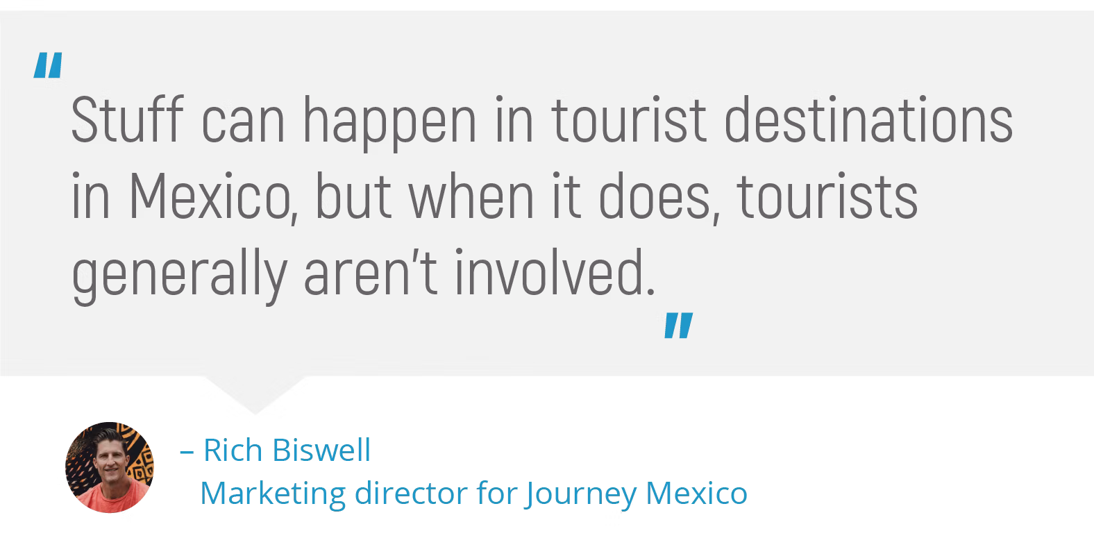 "Stuff can happen in tourist destinations in Mexico, but when it does, tourists generally aren't involved."