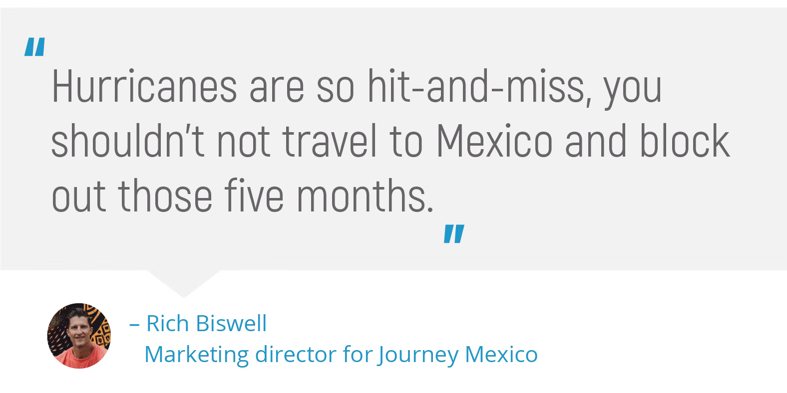 "Hurricanes are so hit-and-miss, you shouldn't not travel to mexico and block out those five months."